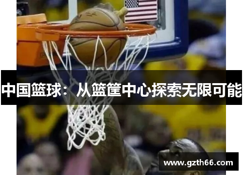 中国篮球：从篮筐中心探索无限可能